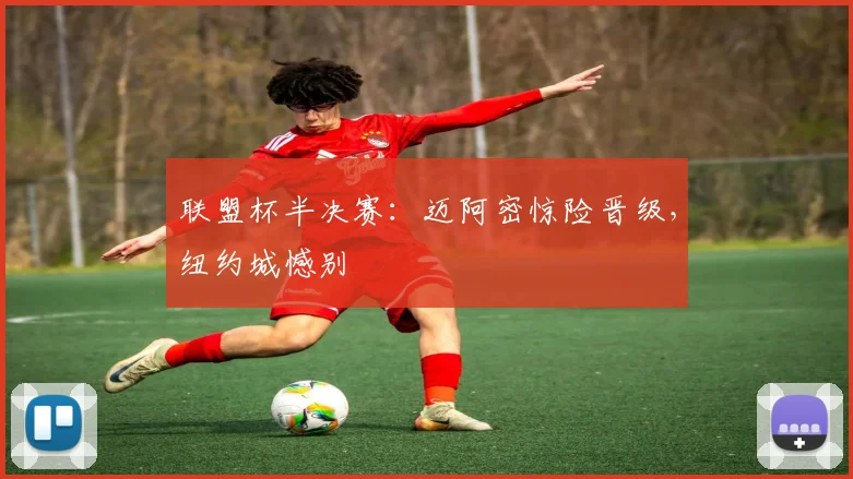 联盟杯半决赛：迈阿密惊险晋级，纽约城憾别