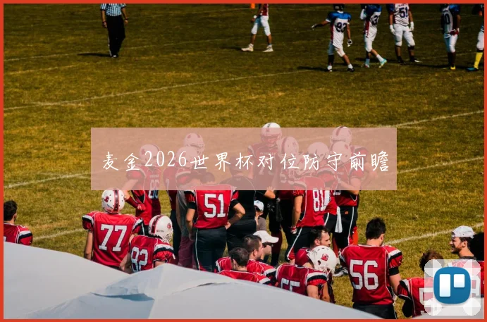 麦金2026世界杯对位防守前瞻