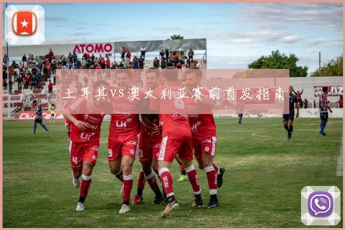 土耳其vs澳大利亚赛前首发指南
