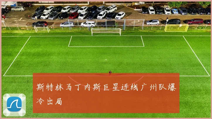 斯特林马丁内斯巨星连线广州队爆冷出局