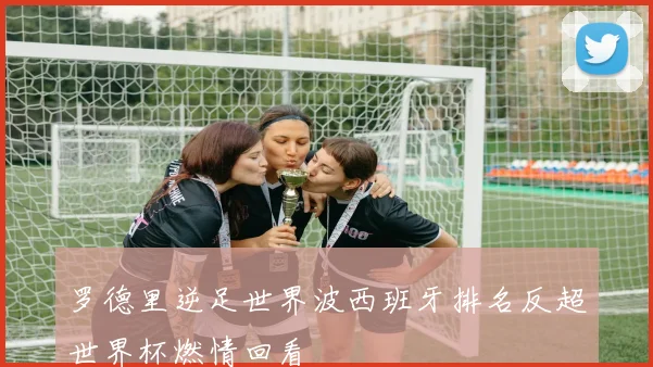 罗德里逆足世界波西班牙排名反超世界杯燃情回看